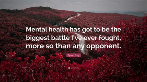 Tyson Fury Quote: “Mental health has got to be the biggest battle I’ve ...