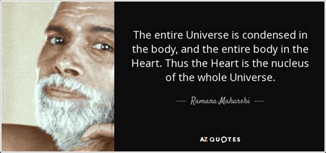 Ramana Maharshi quote: The entire Universe is condensed in the body, and the...