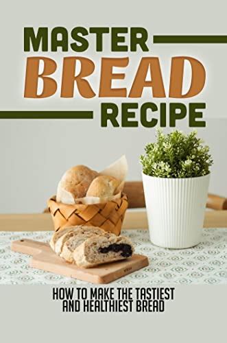 Amazon.com: Master Bread Recipe: How To Make The Tastiest And ...