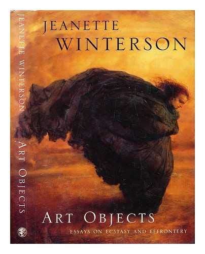 Art Objects: Essays on Ecstasy and Effrontery: WINTERSON, Jeanette: 9780224040457: Amazon.com: Books