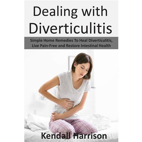 Dealing with Diverticulitis: Simple Home Remedies to Heal Diverticulitis, Live Pain-Free and ...