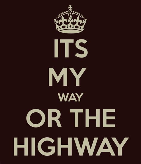 My Way Or The Highway Quotes. QuotesGram