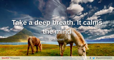 Take a deep breath. It calms the mind