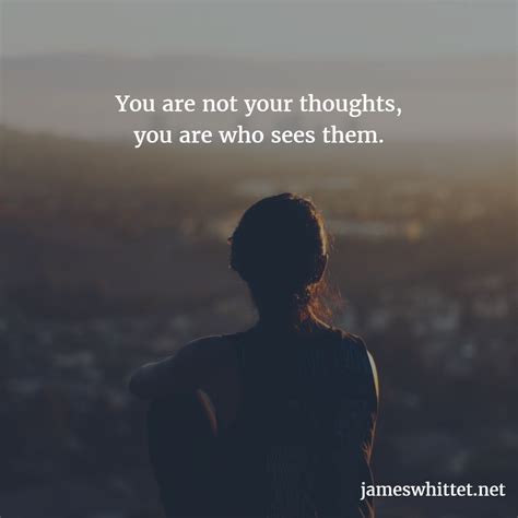 You are not your Thoughts, You are who sees Them – James Whittet