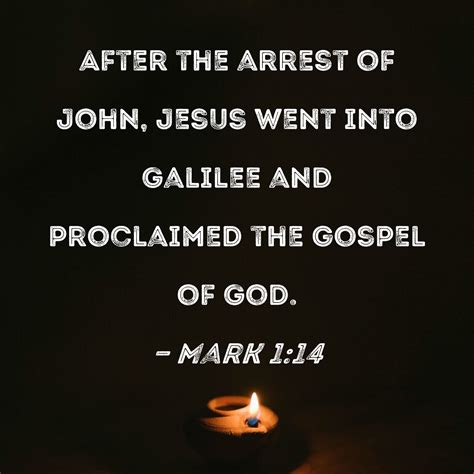 Mark 1:14 After the arrest of John, Jesus went into Galilee and ...