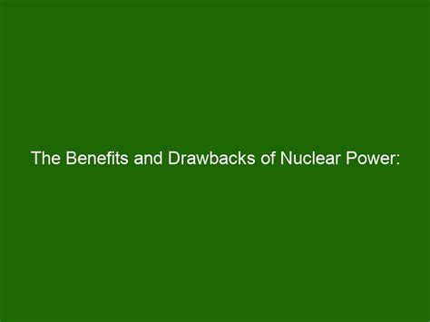 The Benefits and Drawbacks of Nuclear Power: Exploring a Clean Energy Option - Health And Beauty