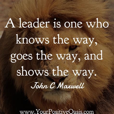 a leader is one who knows the way, goes the way, and shows the way