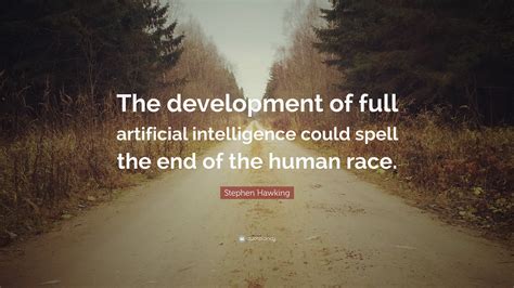 Stephen Hawking Quote: “The development of full artificial intelligence ...