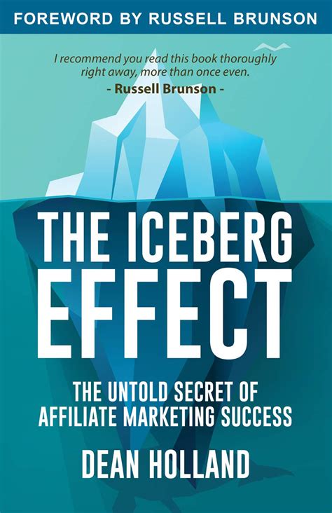 The Iceberg Effect: The Untold Secret Of Affiliate Marketing Success. By Dean Holland by Dean ...