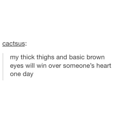 Thick thighs and basic brown eyes | But really | Pinterest | Brown ...