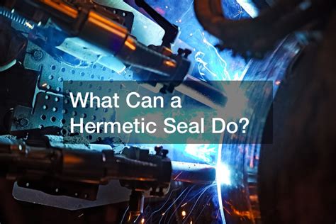 What Can a Hermetic Seal Do? - Great Conversation Starters