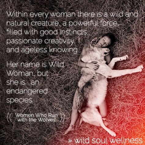 WITHIN EVERY WOMAN THEE IS A WILD AND NATURAL CREATURE, A POWERFUL ...