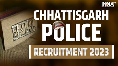 Chhattisgarh Police Recruitment 2023: Notification out for 6,000 ...