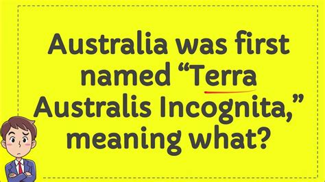 Australia was first named “Terra Australis Incognita,” meaning what? - YouTube