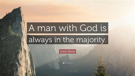 John Knox Quote: “A man with God is always in the majority.”