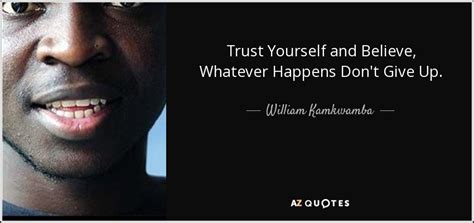 William Kamkwamba quote: Trust Yourself and Believe, Whatever Happens ...