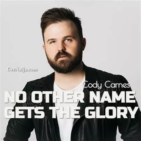 Cody Carnes – No Other Name Gets The Glory | CeeNaija