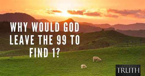 Why would God leave the 99 to find 1?