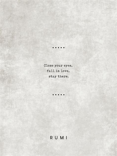 Close your eyes, fall in love, stay there - Rumi Quotes 23 - Typewriter ...