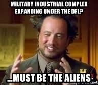 Military industrial complex expanding under the DFL?, ...must be the aliens - Georgio from ...