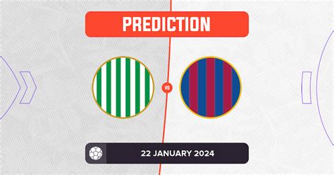 Real Betis vs Barcelona Prediction and Tips - 22 January 2024