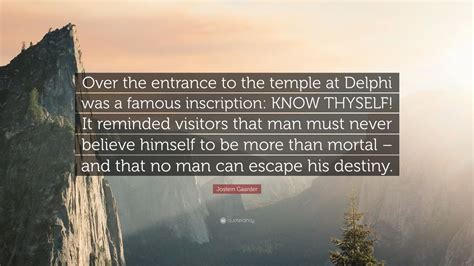 Jostein Gaarder Quote: “Over the entrance to the temple at Delphi was a famous inscription: KNOW ...