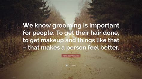 Kenneth Williams Quote: “We know grooming is important for people. To get their hair done, to ...