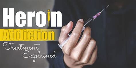 Heroin Addiction Treatment Explained