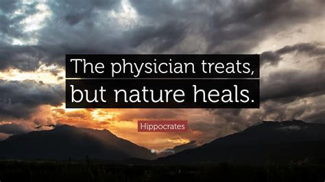 Hippocrates Quote: “The physician treats, but nature heals.” (12 wallpapers) - Quotefancy