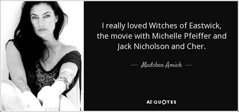 Madchen Amick quote: I really loved Witches of Eastwick, the movie with Michelle...