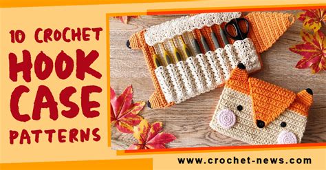 12 Crochet Hook Cases and 10 Case Patterns - Crochet News