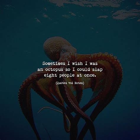 Quotes 'nd Notes - Sometimes I wish I was an octopus so I could slap...