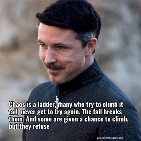 Petyr Baelish: Chaos is a ladder, many who try to climb it fail, never get | Game of Thrones Quote