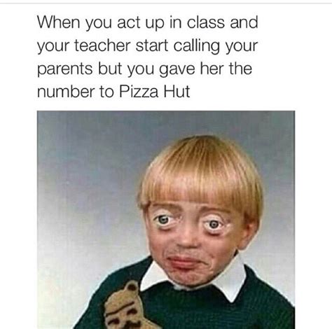 When You Act Up in Class, but You Give Your Teacher The Number to Pizza ...