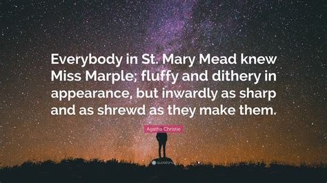 Agatha Christie Quote: “Everybody in St. Mary Mead knew Miss Marple; fluffy and dithery in ...