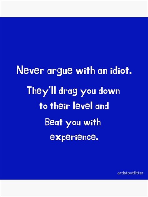 "Never Argue With An Idiot" Poster by artistoutfitter | Redbubble