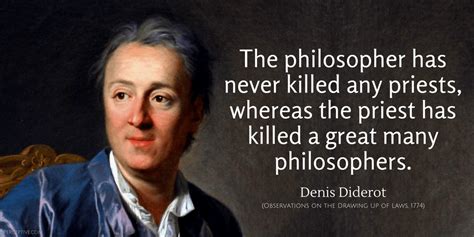 Denis Diderot Quote: The philosopher has never killed any priests ...