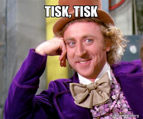 Tisk, tisk - Willy Wonka Sarcasm Meme Meme Generator