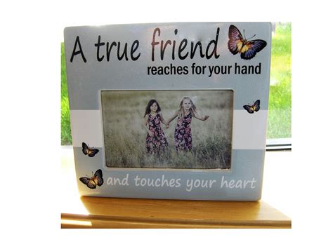 Friends Picture Frame - A True Friend Reaches For Your Hand and Touches ...