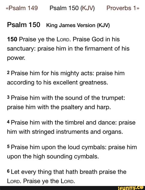 "Psalm 149 Psalm 150 (KJV) Proverbs 1" Psalm 150 King James Version (KJV) 150 Praise ye the Lorp ...