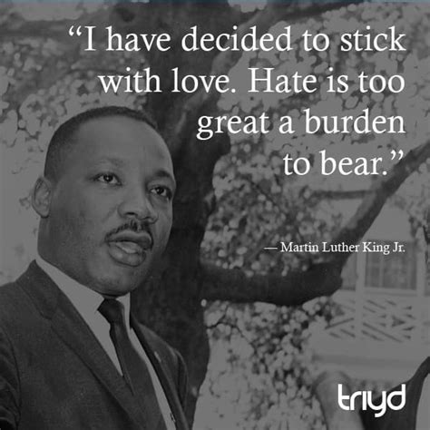 MLK Quote: “I have decided to stick with love. Hate is too great a burden to bear.”