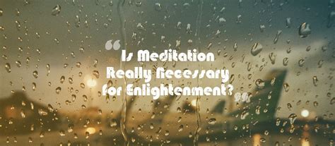 Is Meditation Necessary for Enlightenment? - The Joy Within