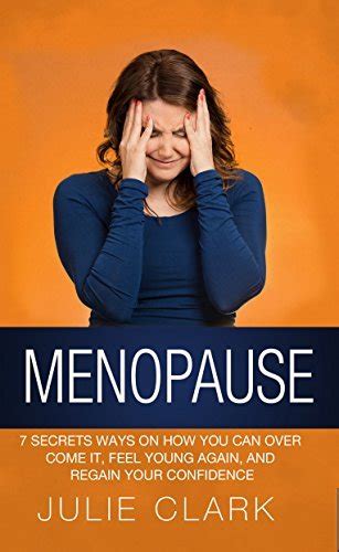 Menopause: 7 Secrets ways on how you can over come it, feel young again, and regain your ...