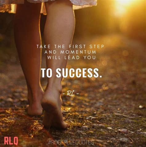 Take the first step and momentum will lead you to success. # ...