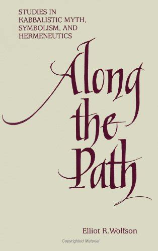 Along the Path: Studies in Kabbalistic Myth, Symbolism, and Hermeneutics by Wolfson, Elliot R ...