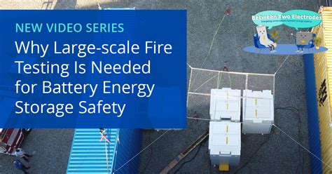 Why Large-scale Fire Testing Is Needed for Battery Energy Storage Safety