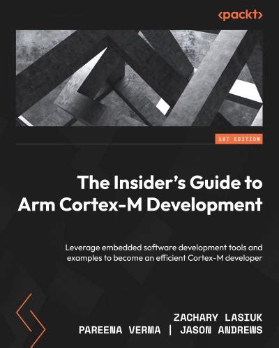 The Insider’s Guide to Arm Cortex-M Development: Leverage embedded software development tools ...