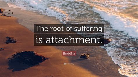 Buddha Quote: “The root of suffering is attachment.” (9 wallpapers) - Quotefancy