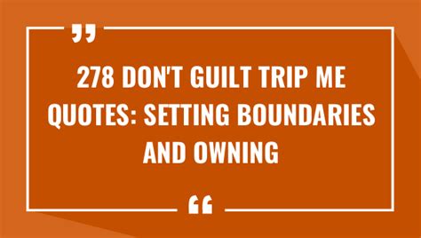 278 Don't Guilt Trip Me Quotes: Setting Boundaries and Owning Your Emotions (2024)