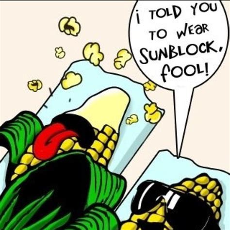 a cartoon corn on the cob with sunglasses and a speech bubble saying, i told you to wear ...